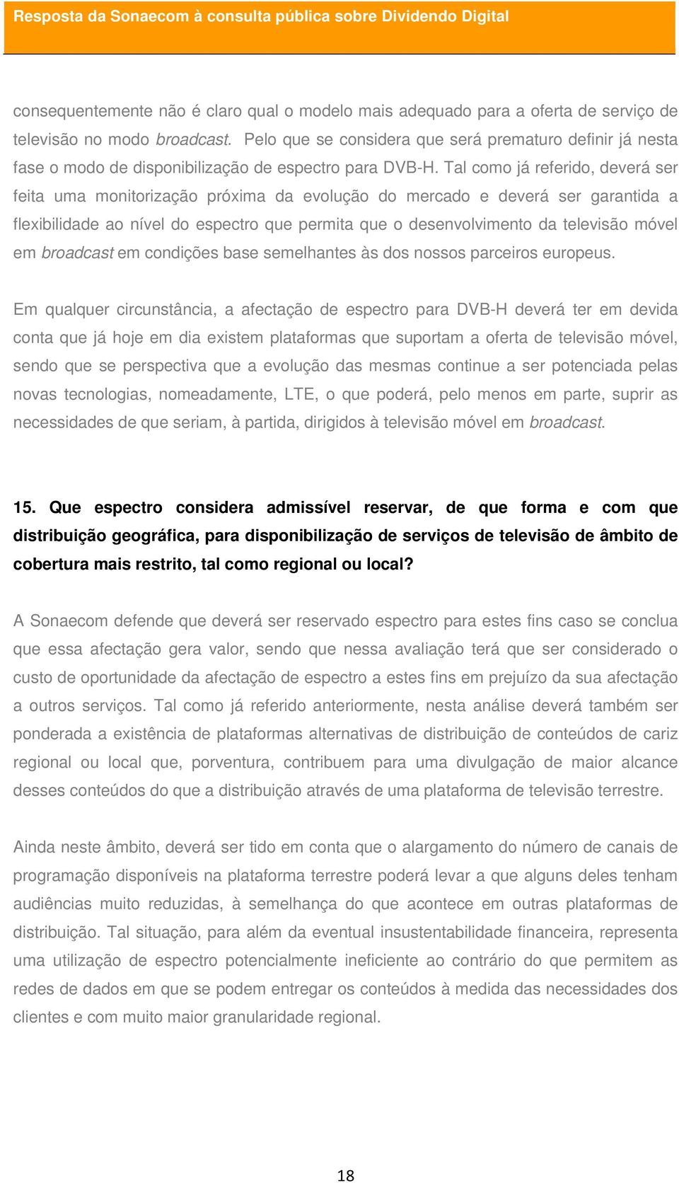 Tal como já referido, deverá ser feita uma monitorização próxima da evolução do mercado e deverá ser garantida a flexibilidade ao nível do espectro que permita que o desenvolvimento da televisão