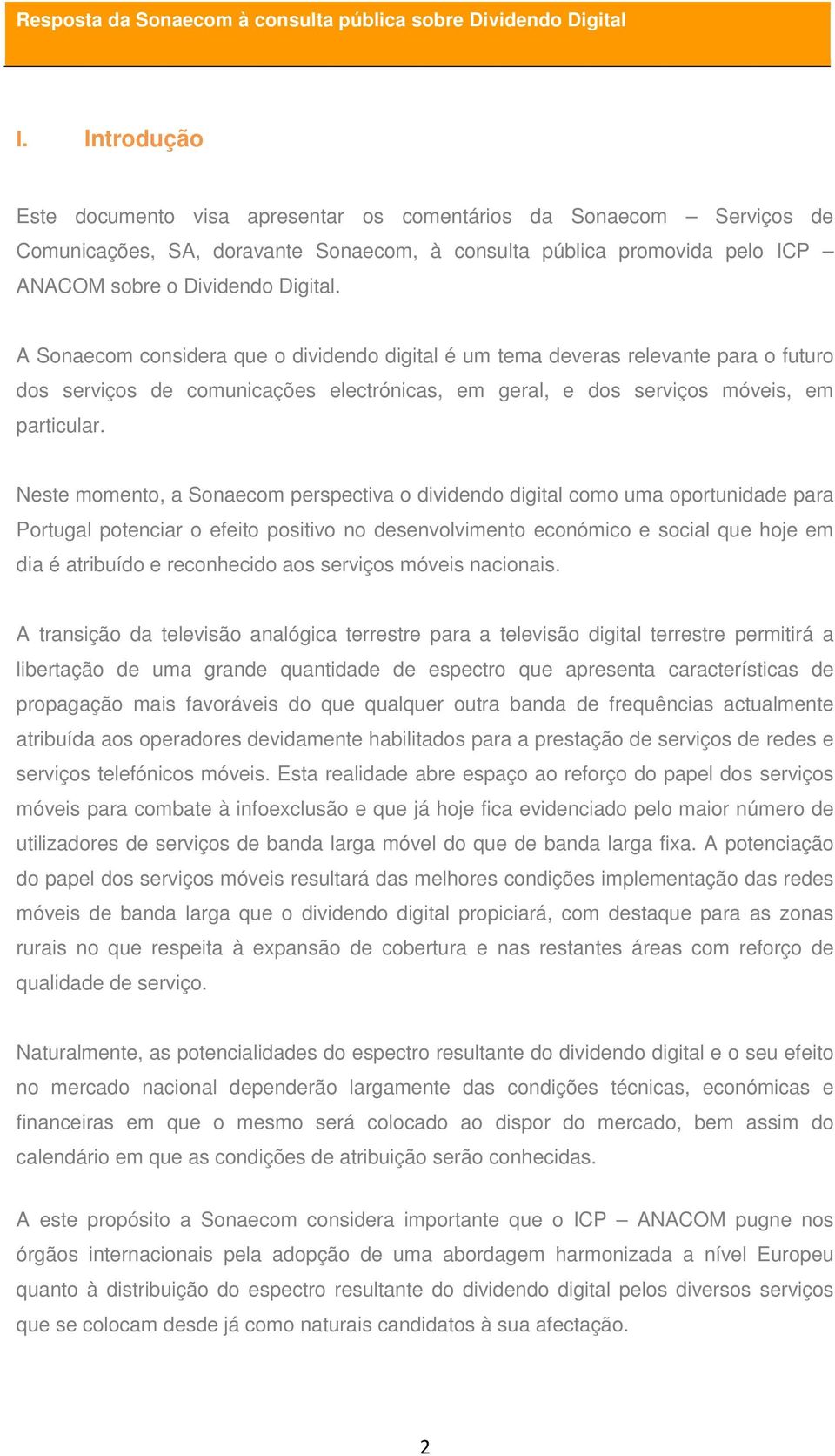 Neste momento, a Sonaecom perspectiva o dividendo digital como uma oportunidade para Portugal potenciar o efeito positivo no desenvolvimento económico e social que hoje em dia é atribuído e