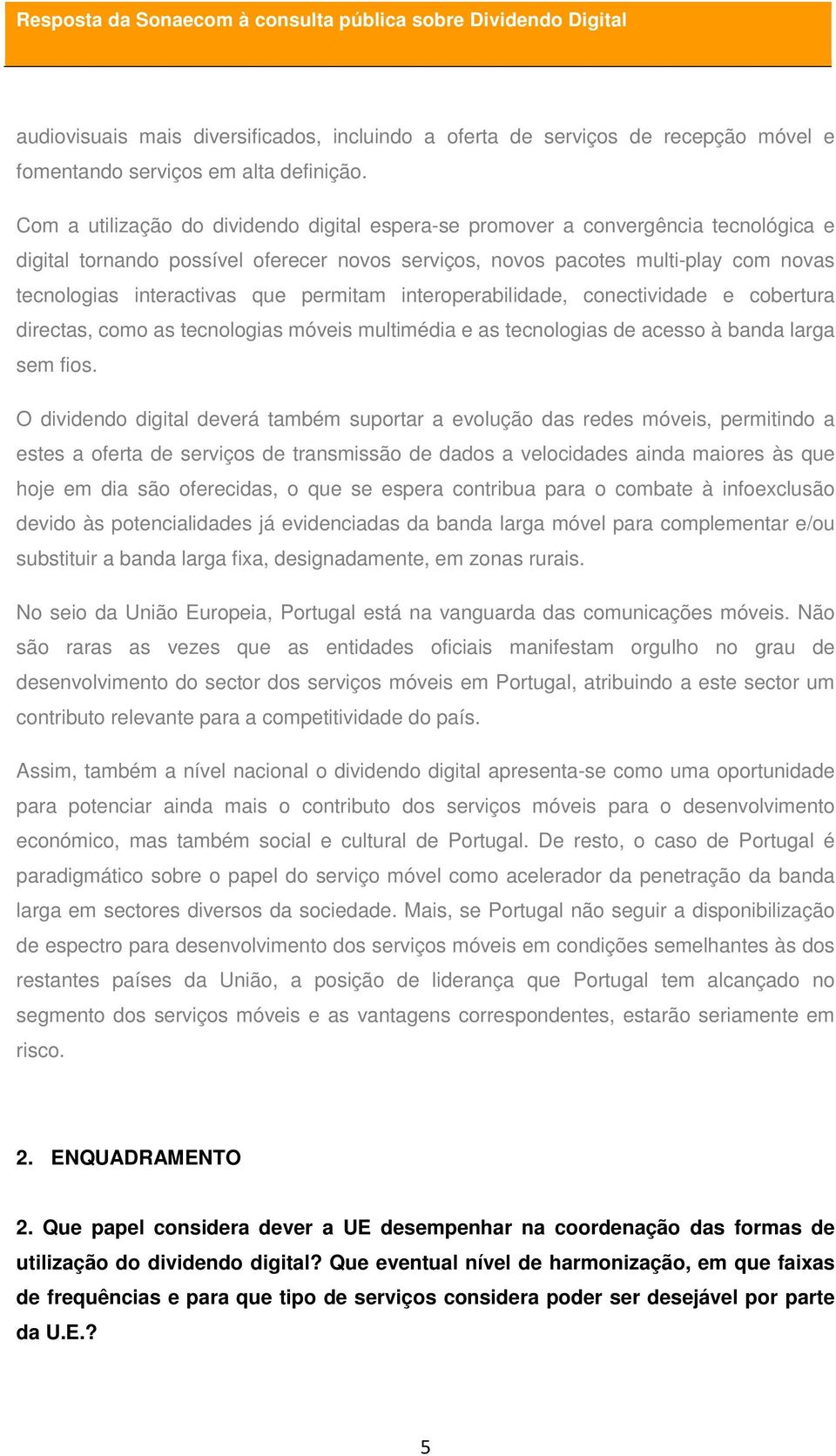 que permitam interoperabilidade, conectividade e cobertura directas, como as tecnologias móveis multimédia e as tecnologias de acesso à banda larga sem fios.