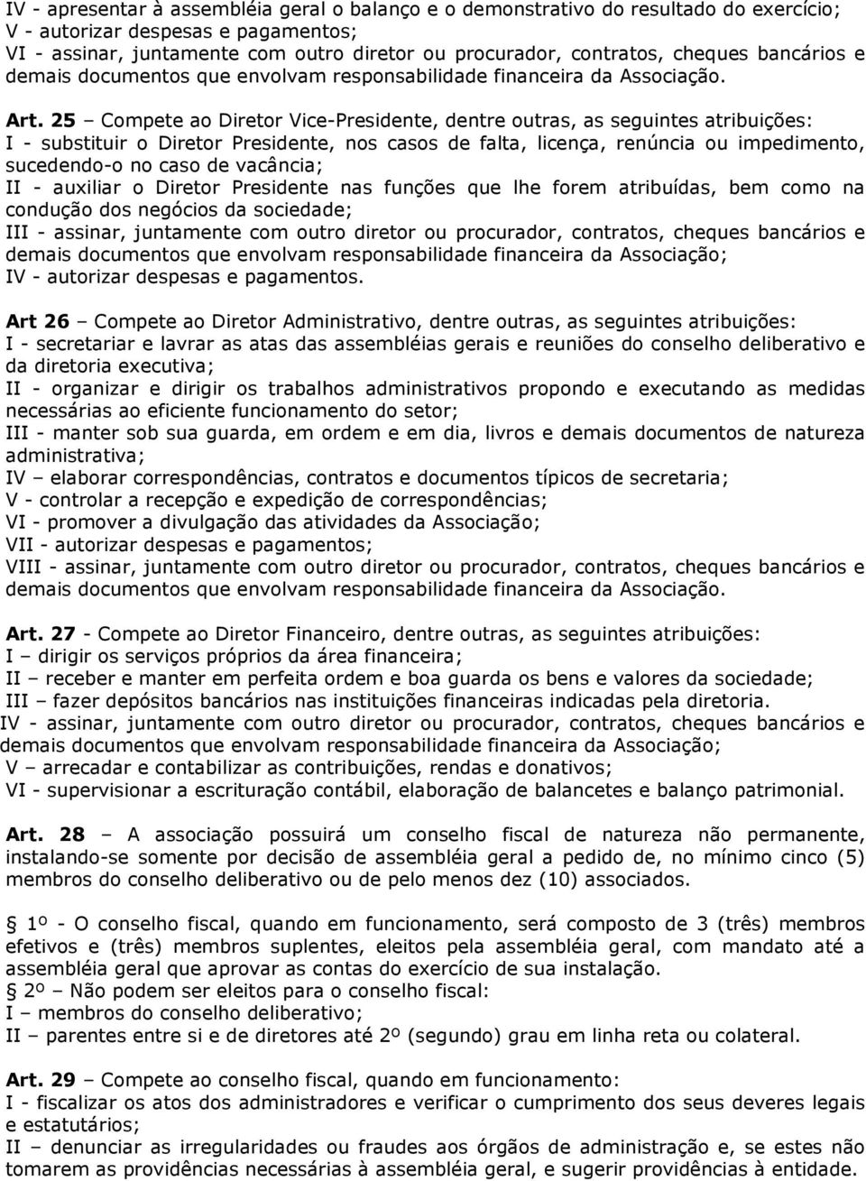 25 Compete ao Diretor Vice-Presidente, dentre outras, as seguintes atribuições: I - substituir o Diretor Presidente, nos casos de falta, licença, renúncia ou impedimento, sucedendo-o no caso de