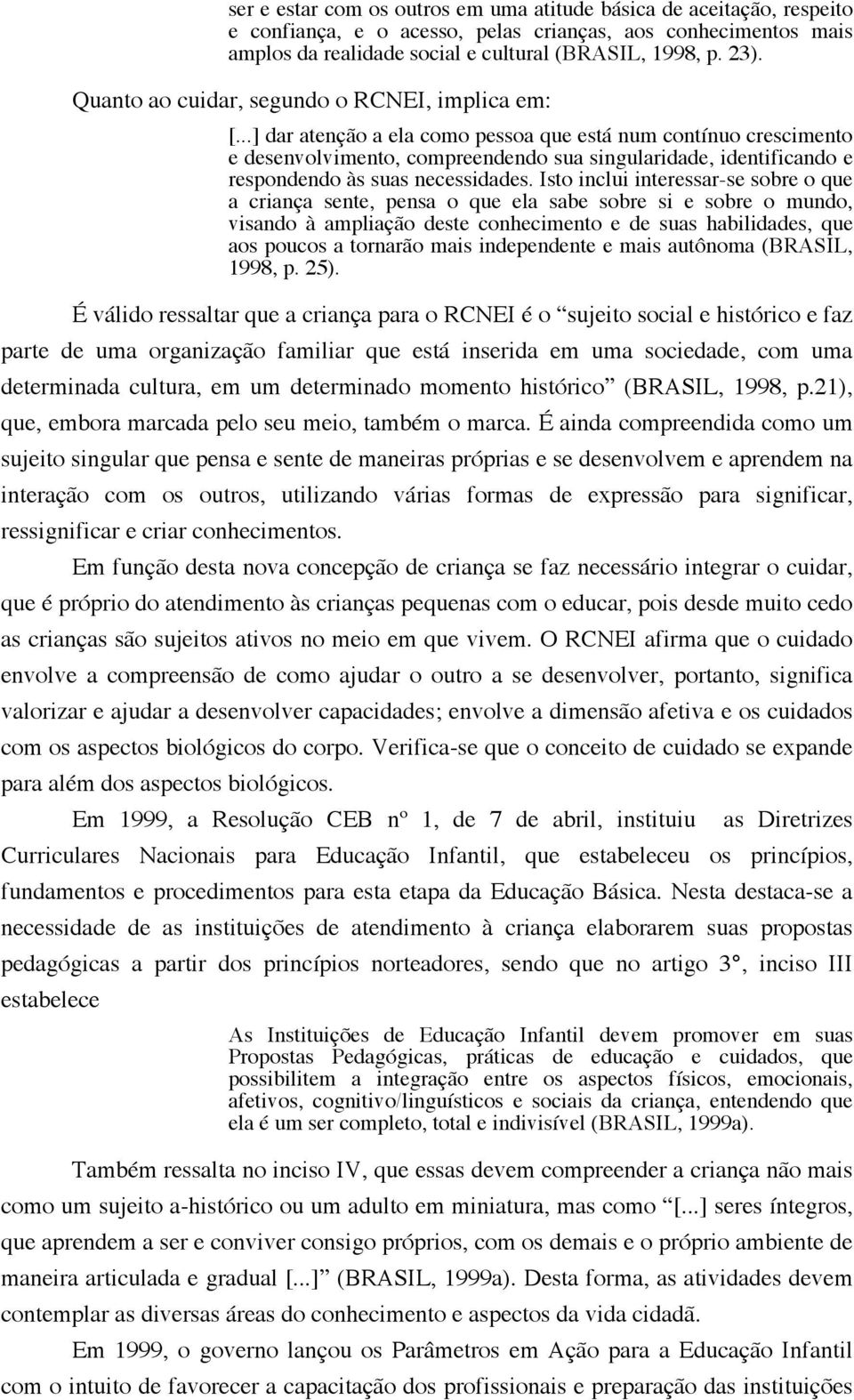 ..] dar atenção a ela como pessoa que está num contínuo crescimento e desenvolvimento, compreendendo sua singularidade, identificando e respondendo às suas necessidades.