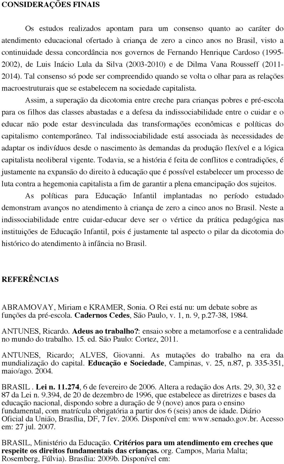 Tal consenso só pode ser compreendido quando se volta o olhar para as relações macroestruturais que se estabelecem na sociedade capitalista.