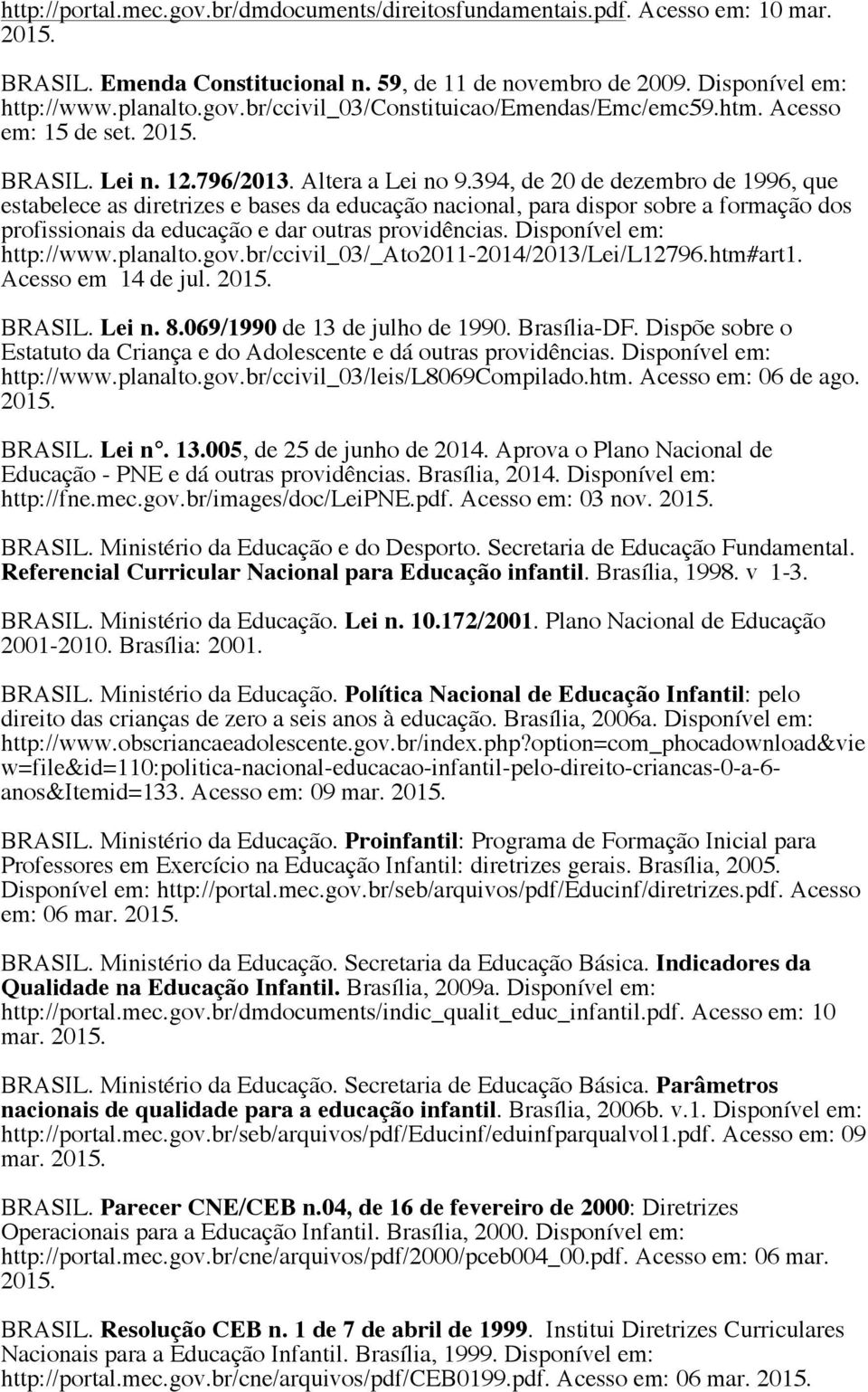 394, de 20 de dezembro de 1996, que estabelece as diretrizes e bases da educação nacional, para dispor sobre a formação dos profissionais da educação e dar outras providências.