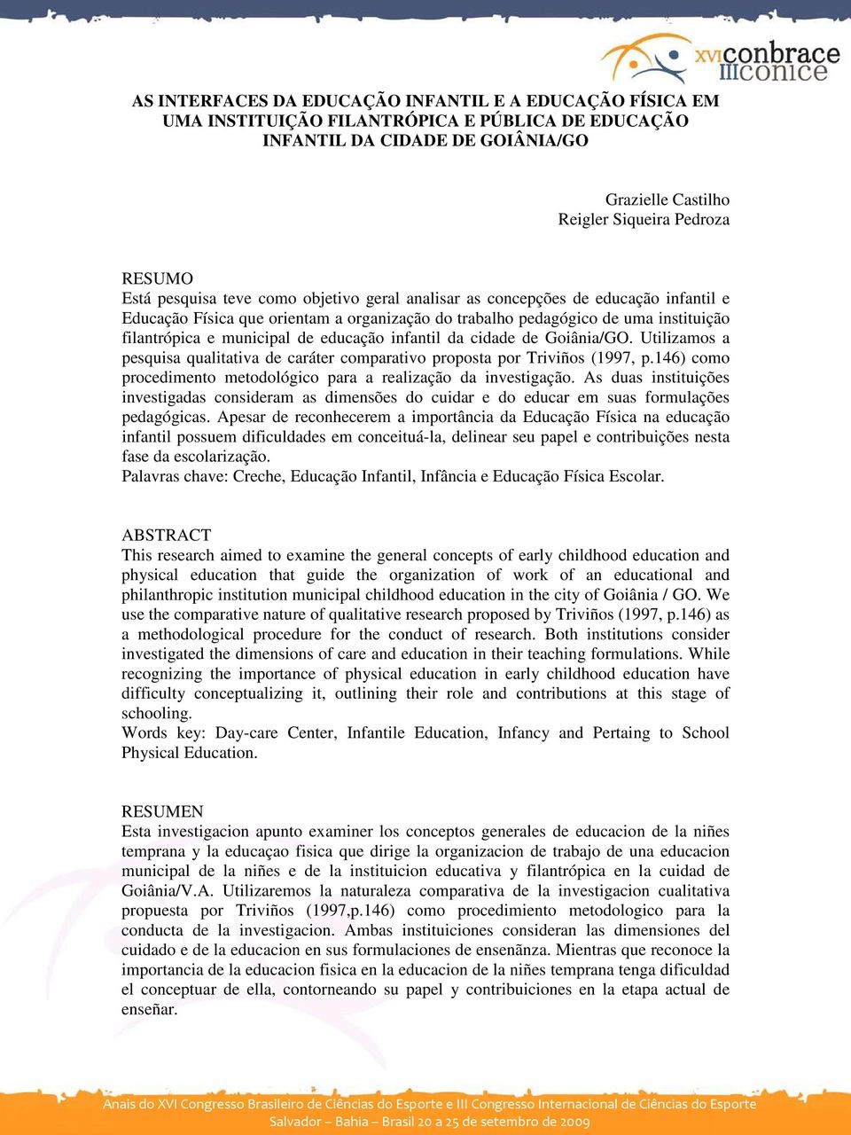 educação infantil da cidade de Goiânia/GO. Utilizamos a pesquisa qualitativa de caráter comparativo proposta por Triviños (1997, p.