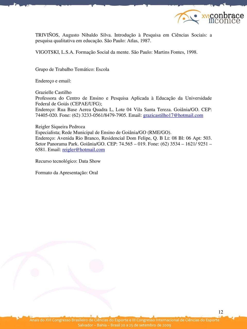 Grupo de Trabalho Temático: Escola Endereço e email: Grazielle Castilho Professora do Centro de Ensino e Pesquisa Aplicada à Educação da Universidade Federal de Goiás (CEPAE/UFG); Endereço: Rua Base