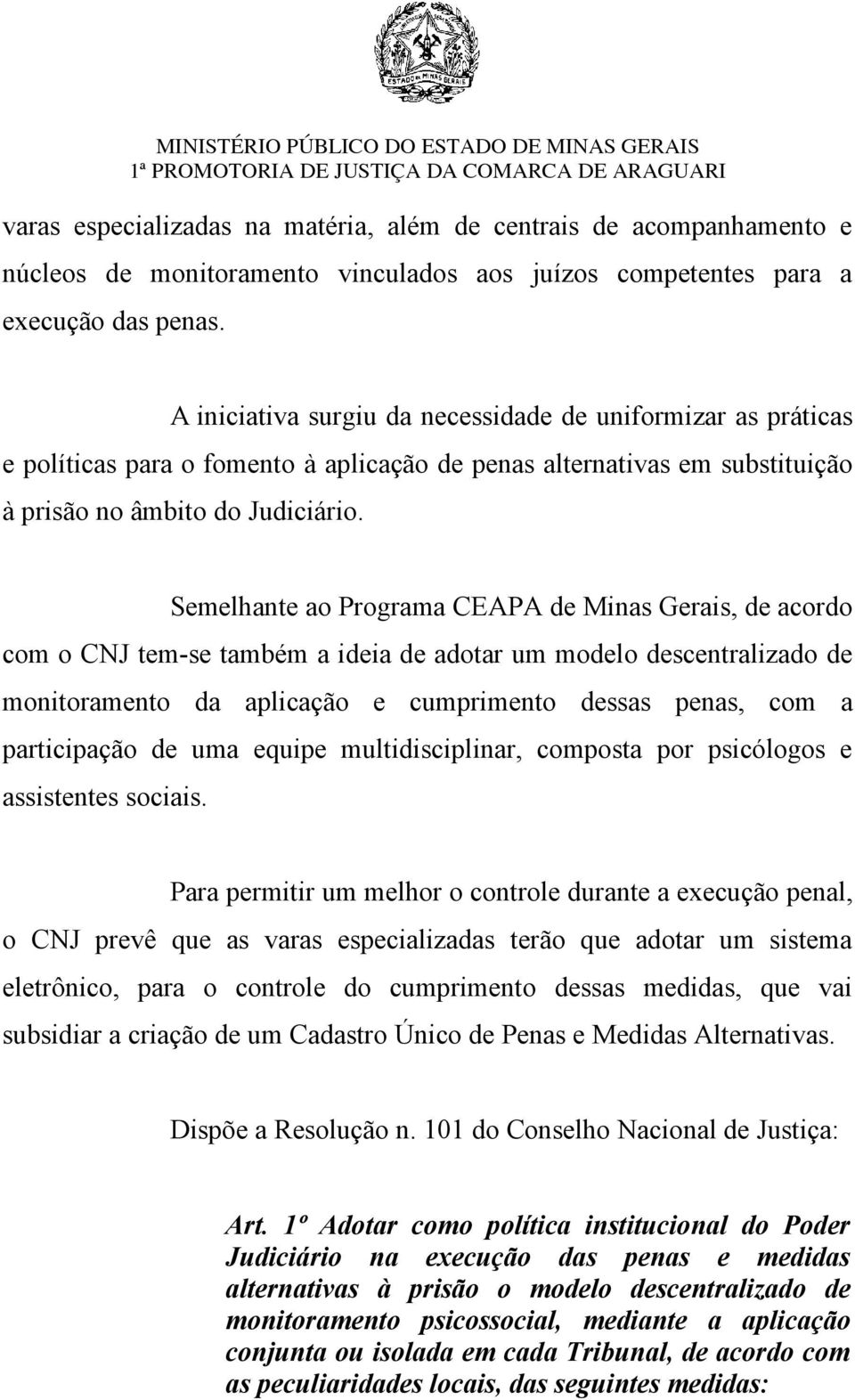 Semelhante ao Programa CEAPA de Minas Gerais, de acordo com o CNJ tem-se também a ideia de adotar um modelo descentralizado de monitoramento da aplicação e cumprimento dessas penas, com a