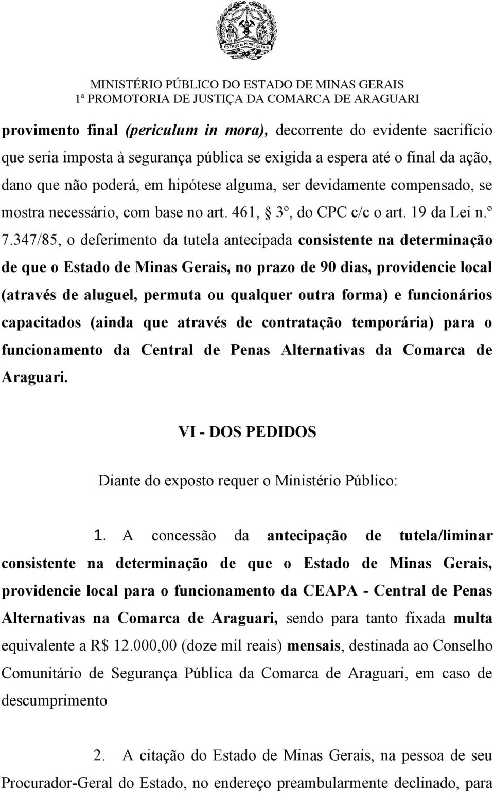 347/85, o deferimento da tutela antecipada consistente na determinação de que o Estado de Minas Gerais, no prazo de 90 dias, providencie local (através de aluguel, permuta ou qualquer outra forma) e