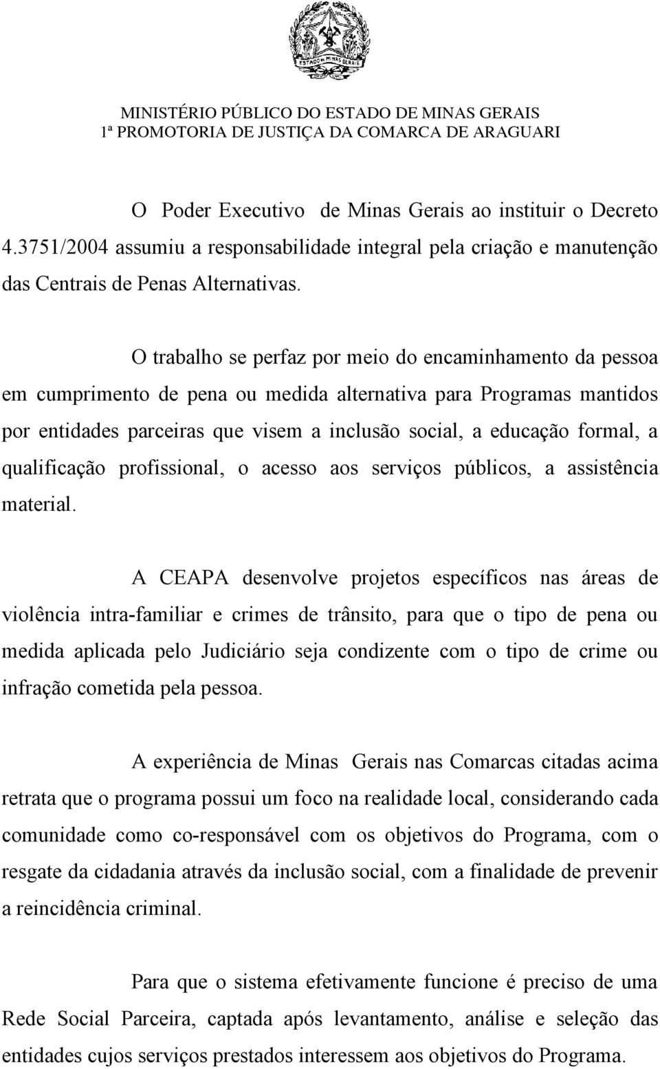 a qualificação profissional, o acesso aos serviços públicos, a assistência material.