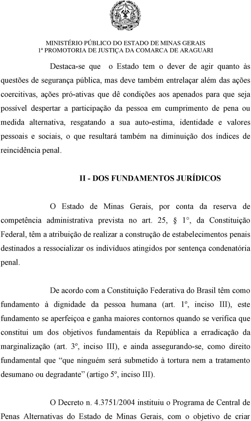 diminuição dos índices de reincidência penal. II - DOS FUNDAMENTOS JURÍDICOS O Estado de Minas Gerais, por conta da reserva de competência administrativa prevista no art.