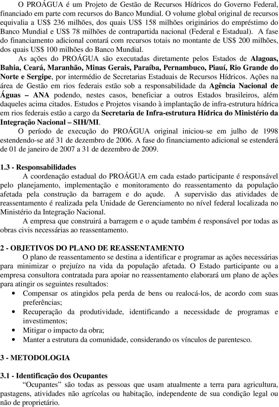 A fase do financiamento adicional contará com recursos totais no montante de US$ 200 milhões, dos quais US$ 100 milhões do Banco Mundial.