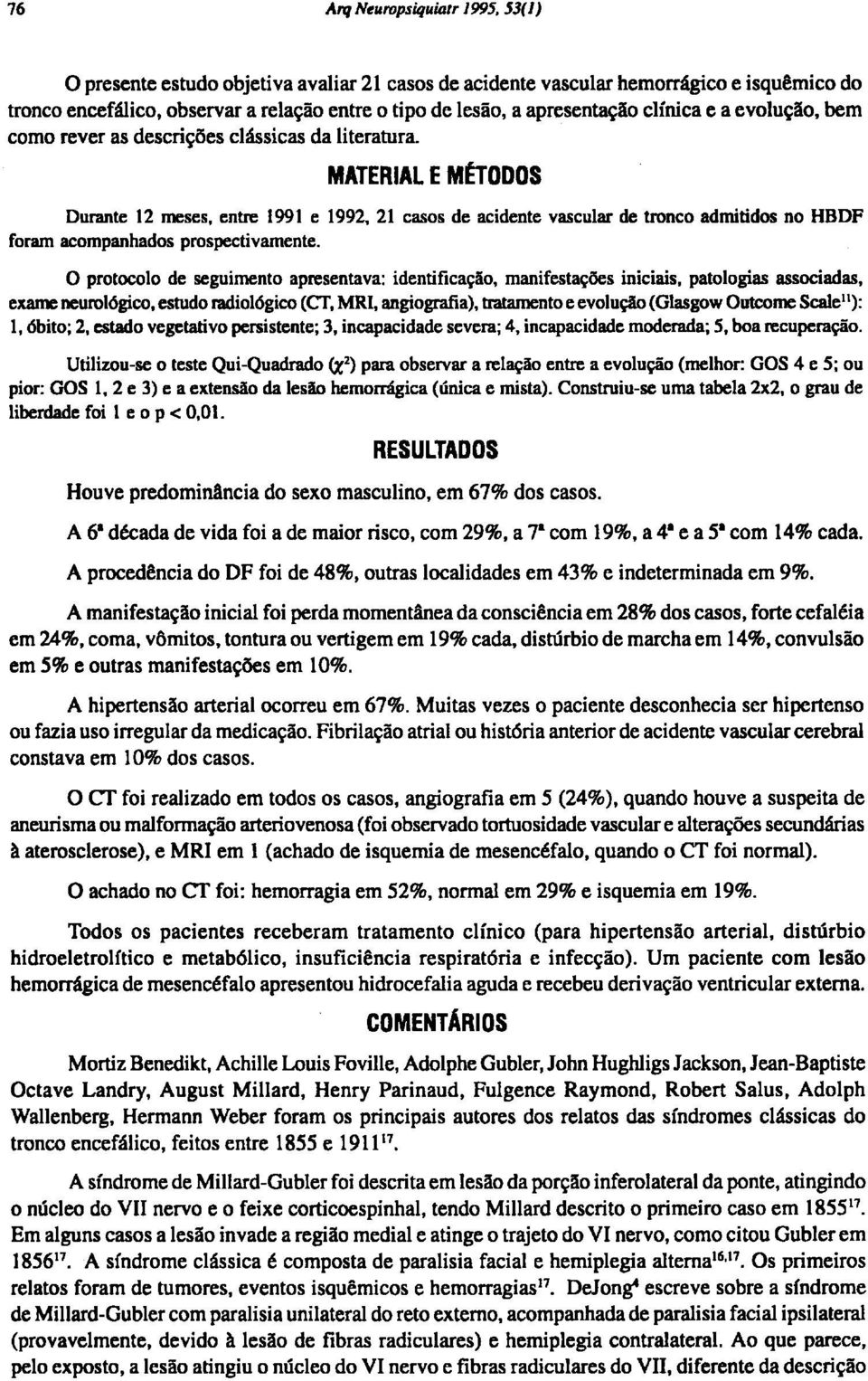 O protocolo de seguimento apresentava: identificação, manifestações iniciais, patologias associadas, exame neurológico, estudo radiológico (CT, MRI, angiografia), tratamento e evolução (Glasgow