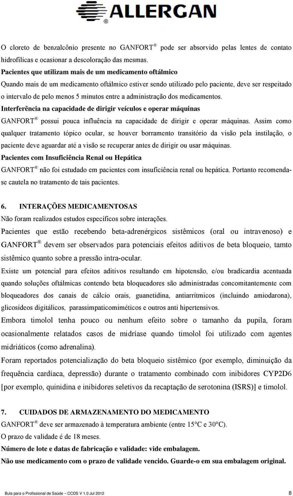 administração dos medicamentos. Interferência na capacidade de dirigir veículos e operar máquinas GANFORT possui pouca influência na capacidade de dirigir e operar máquinas.