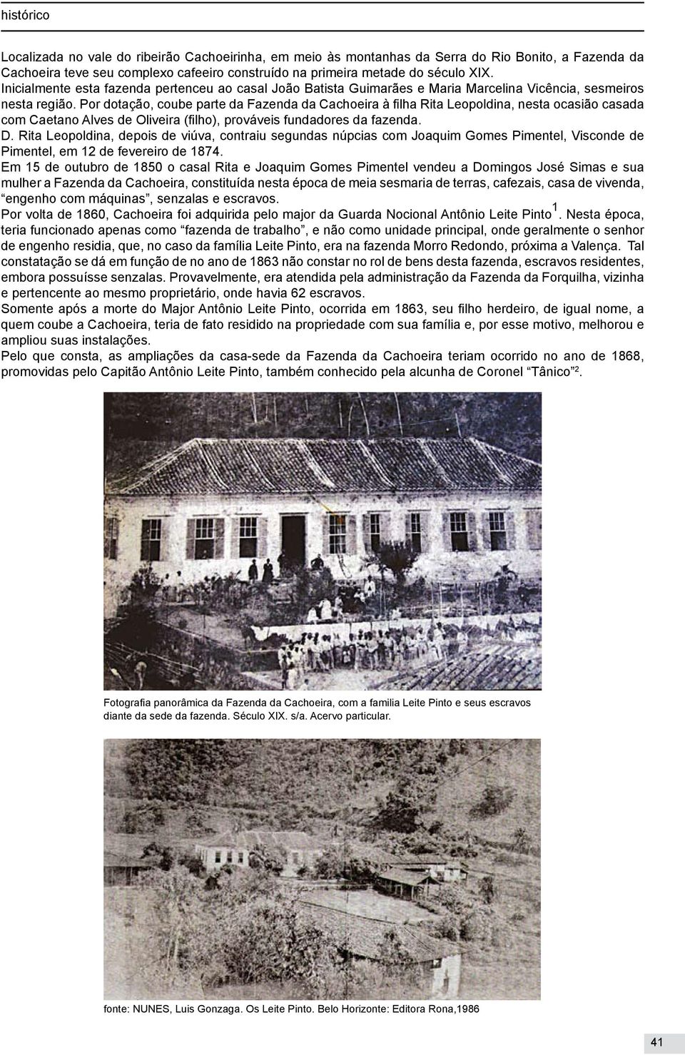 Por dotação, coube parte da Fazenda da Cachoeira à filha Rita Leopoldina, nesta ocasião casada com Caetano Alves de Oliveira (filho), prováveis fundadores da fazenda. D.