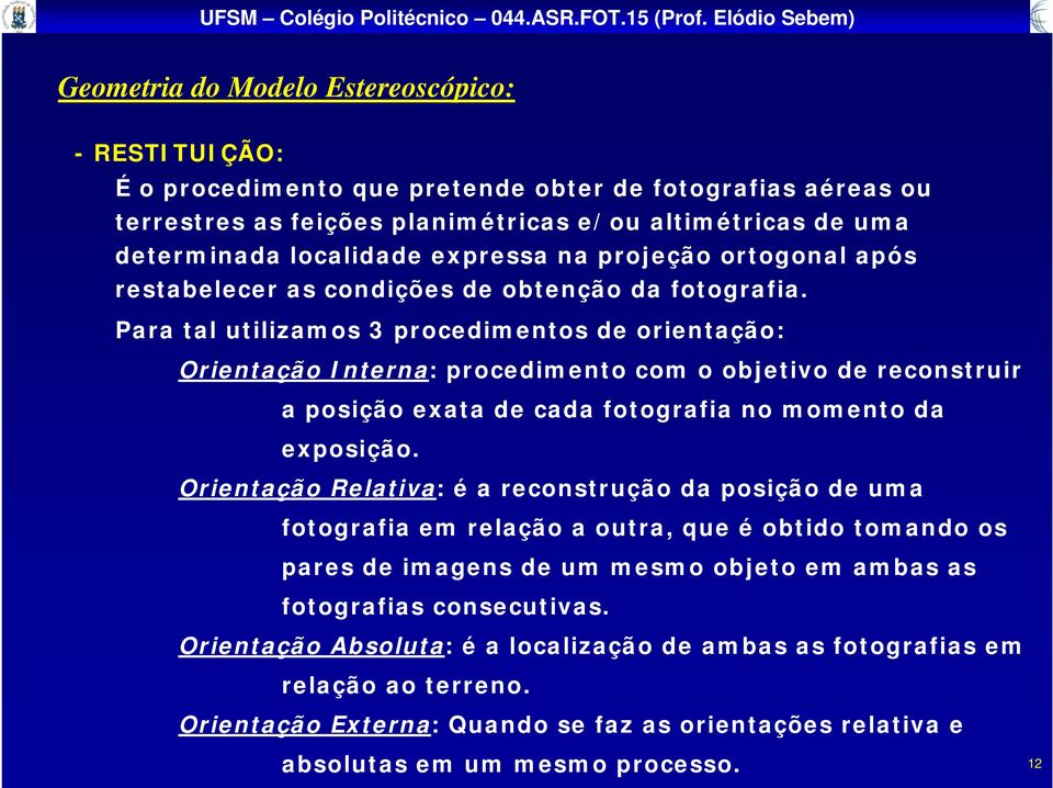 Para tal utilizamos 3 procedimentos de orientação: Orientação Interna: procedimento com o objetivo de reconstruir a posição exata de cada fotografia no momento da exposição.