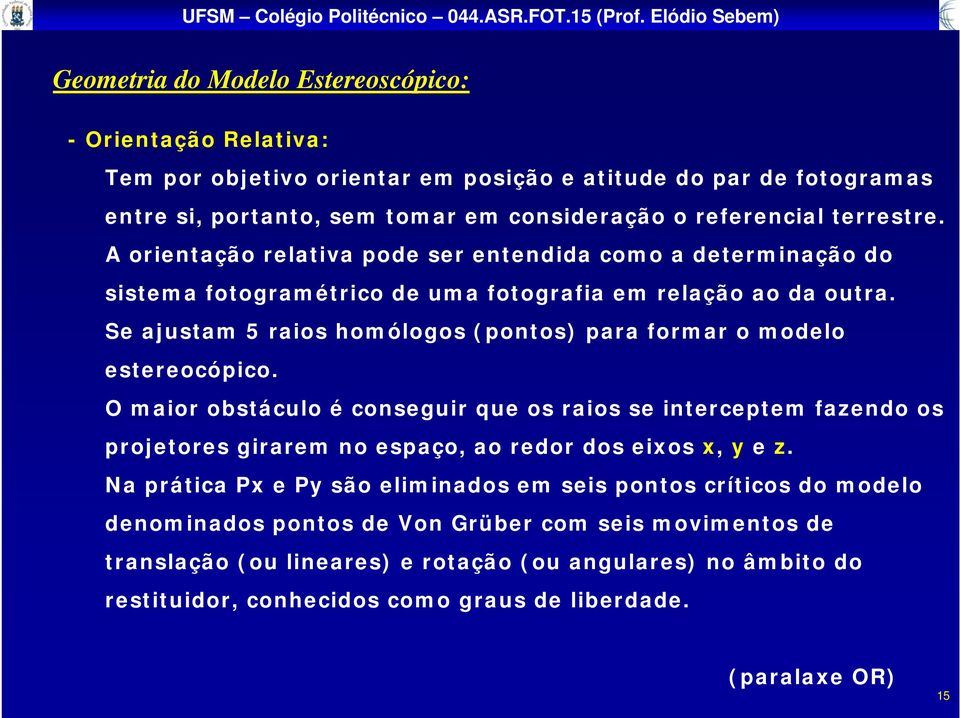 Se ajustam 5 raios homólogos (pontos) para formar o modelo estereocópico.