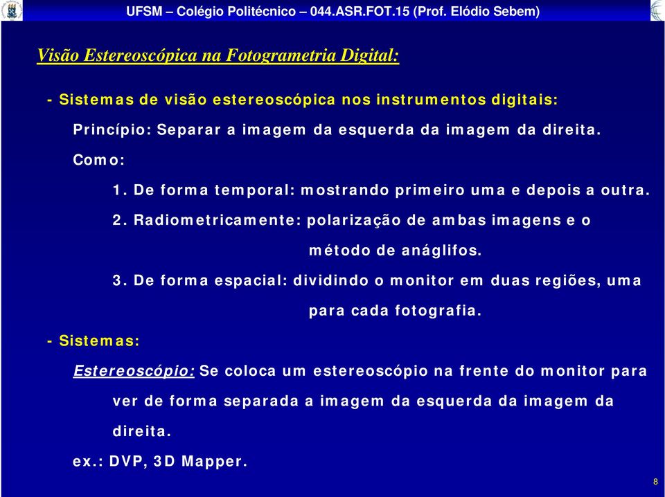 Radiometricamente: polarização de ambas imagens e o método de anáglifos. 3.