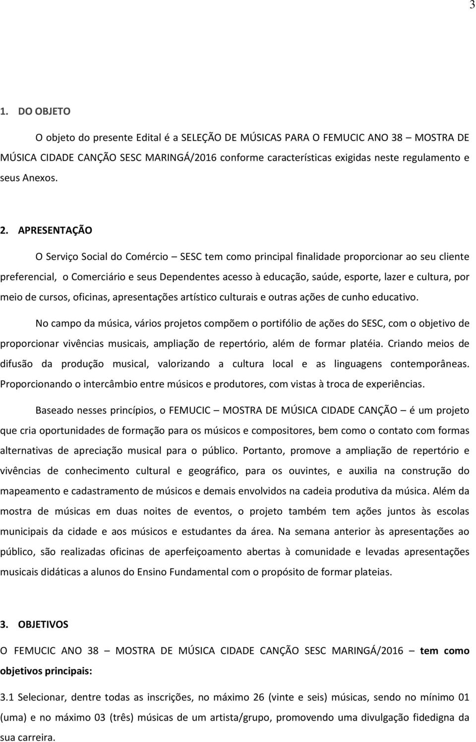 APRESENTAÇÃO O Serviço Social do Comércio SESC tem como principal finalidade proporcionar ao seu cliente preferencial, o Comerciário e seus Dependentes acesso à educação, saúde, esporte, lazer e