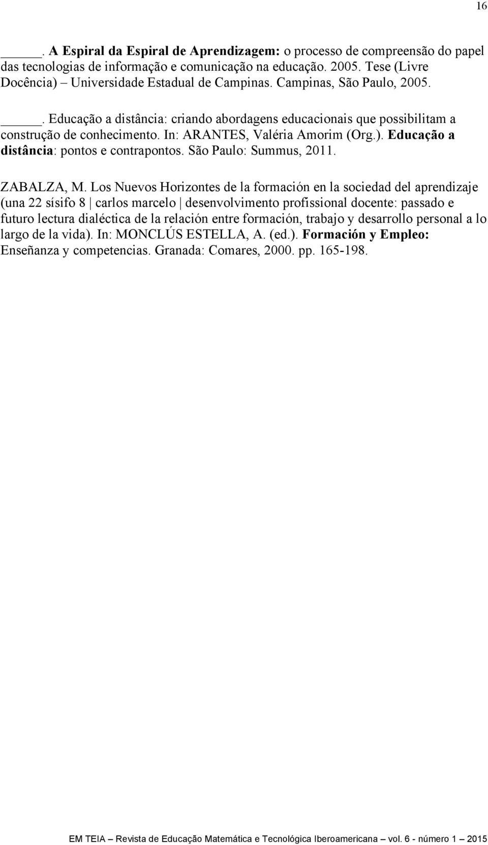 Educação a distância: pontos e contrapontos. São Paulo: Summus, 2011. ZABALZA, M.