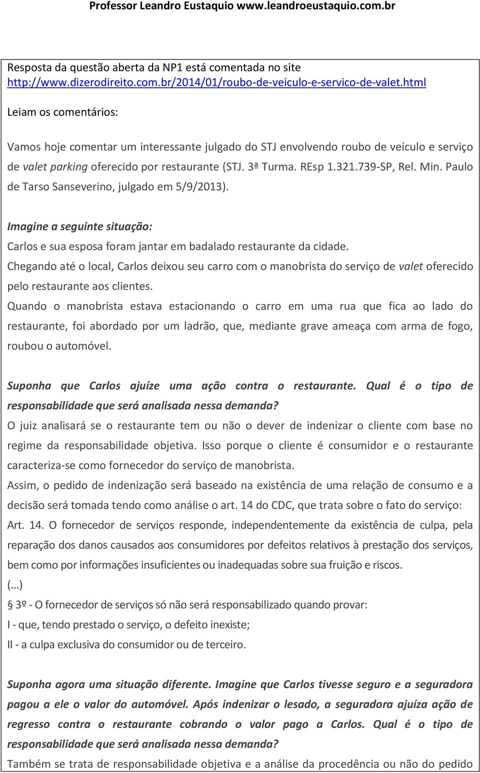 Min. Paulo de Tarso Sanseverino, julgado em 5/9/2013). Imagine a seguinte situação: Carlos e sua esposa foram jantar em badalado restaurante da cidade.