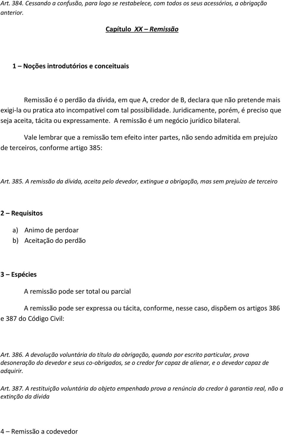 possibilidade. Juridicamente, porém, é preciso que seja aceita, tácita ou expressamente. A remissão é um negócio jurídico bilateral.