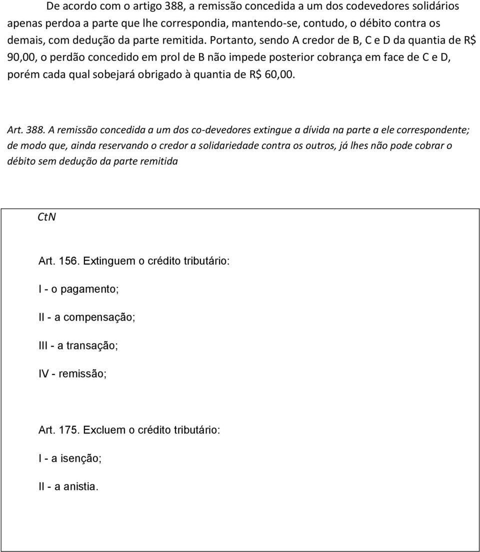 Portanto, sendo A credor de B, C e D da quantia de R$ 90,00, o perdão concedido em prol de B não impede posterior cobrança em face de C e D, porém cada qual sobejará obrigado à quantia de R$ 60,00.