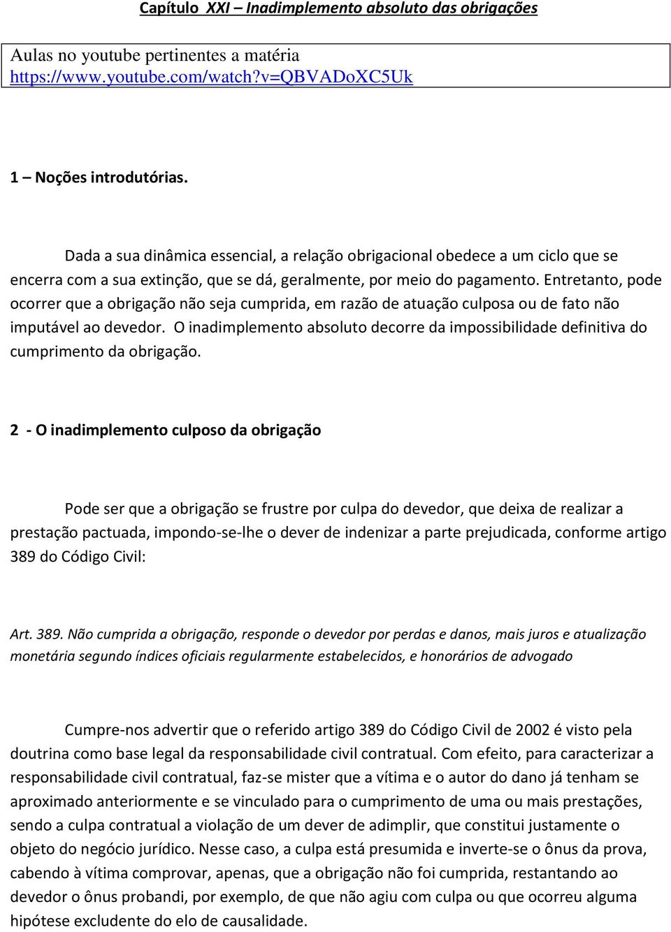 Entretanto, pode ocorrer que a obrigação não seja cumprida, em razão de atuação culposa ou de fato não imputável ao devedor.