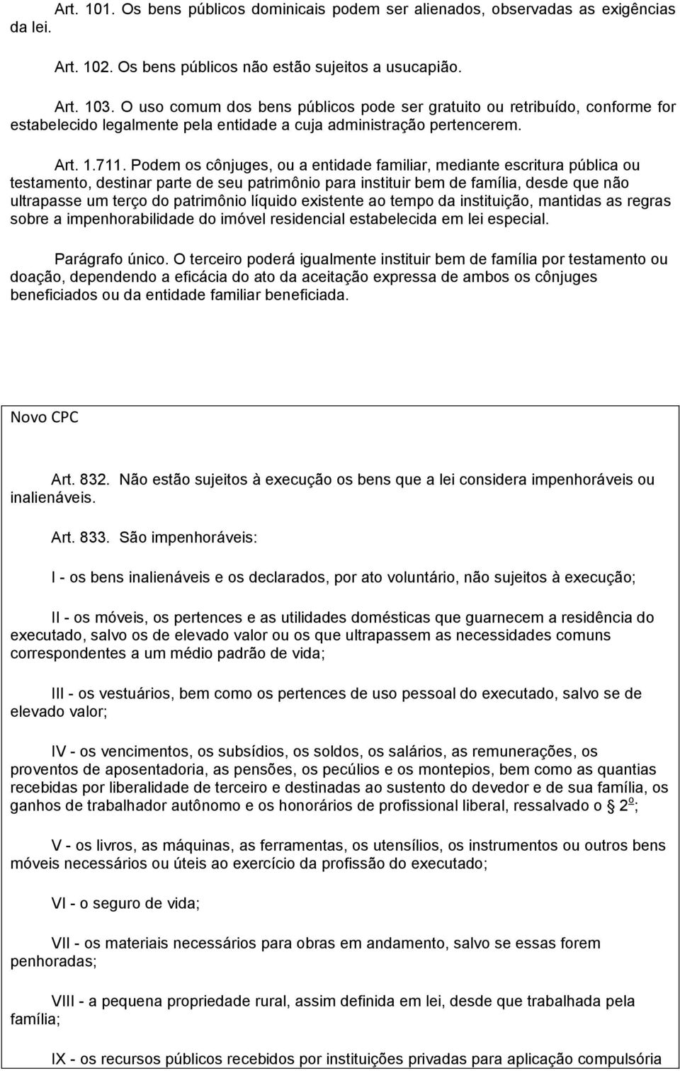 Podem os cônjuges, ou a entidade familiar, mediante escritura pública ou testamento, destinar parte de seu patrimônio para instituir bem de família, desde que não ultrapasse um terço do patrimônio