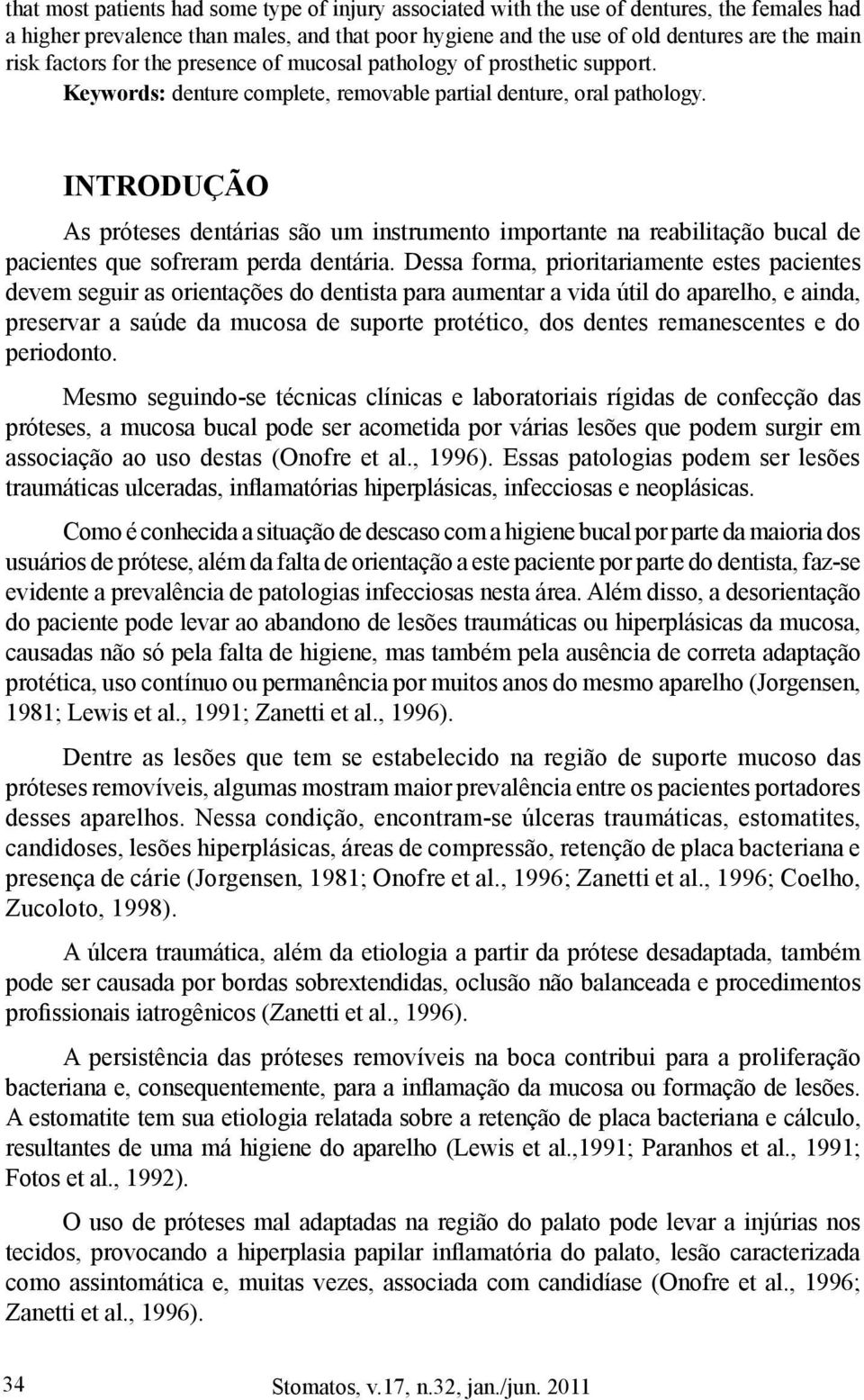 INTRODUÇÃO As próteses dentárias são um instrumento importante na reabilitação bucal de pacientes que sofreram perda dentária.