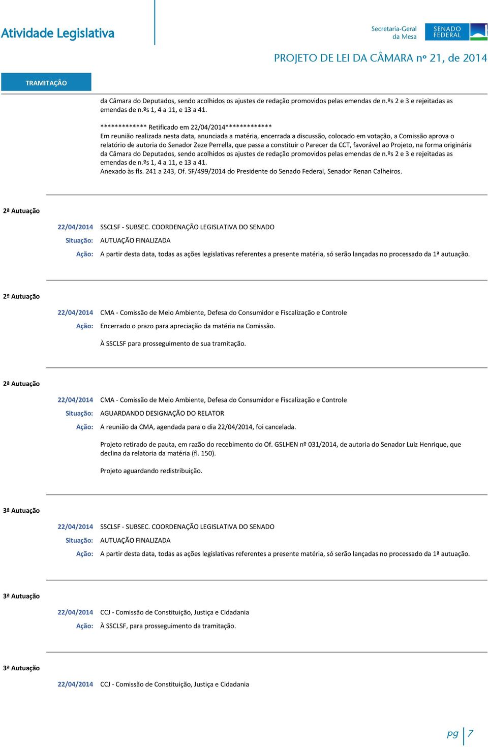 Senador Zeze Perrella, que passa a constituir o Parecer da CCT, favorável ao Projeto, na forma originária  Anexado às fls. 241 a 243, Of.