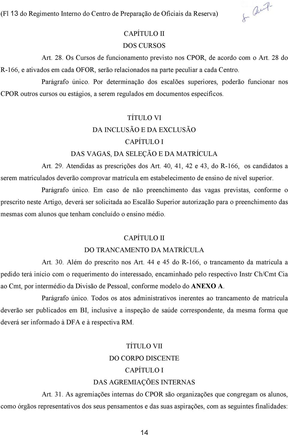 Por determinação dos escalões superiores, poderão funcionar nos CPOR outros cursos ou estágios, a serem regulados em documentos específicos.