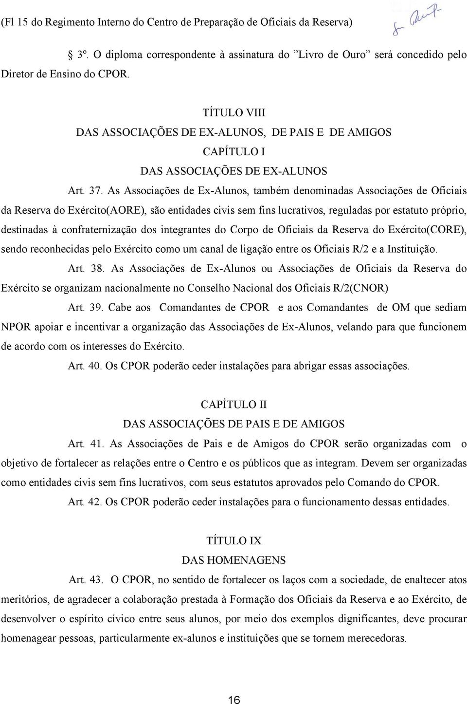 As Associações de Ex-Alunos, também denominadas Associações de Oficiais da Reserva do Exército(AORE), são entidades civis sem fins lucrativos, reguladas por estatuto próprio, destinadas à