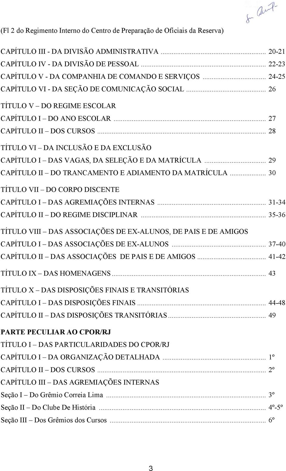 .. 28 TÍTULO VI DA INCLUSÃO E DA EXCLUSÃO CAPÍTULO I DAS VAGAS, DA SELEÇÃO E DA MATRÍCULA... 29 CAPÍTULO II DO TRANCAMENTO E ADIAMENTO DA MATRÍCULA.