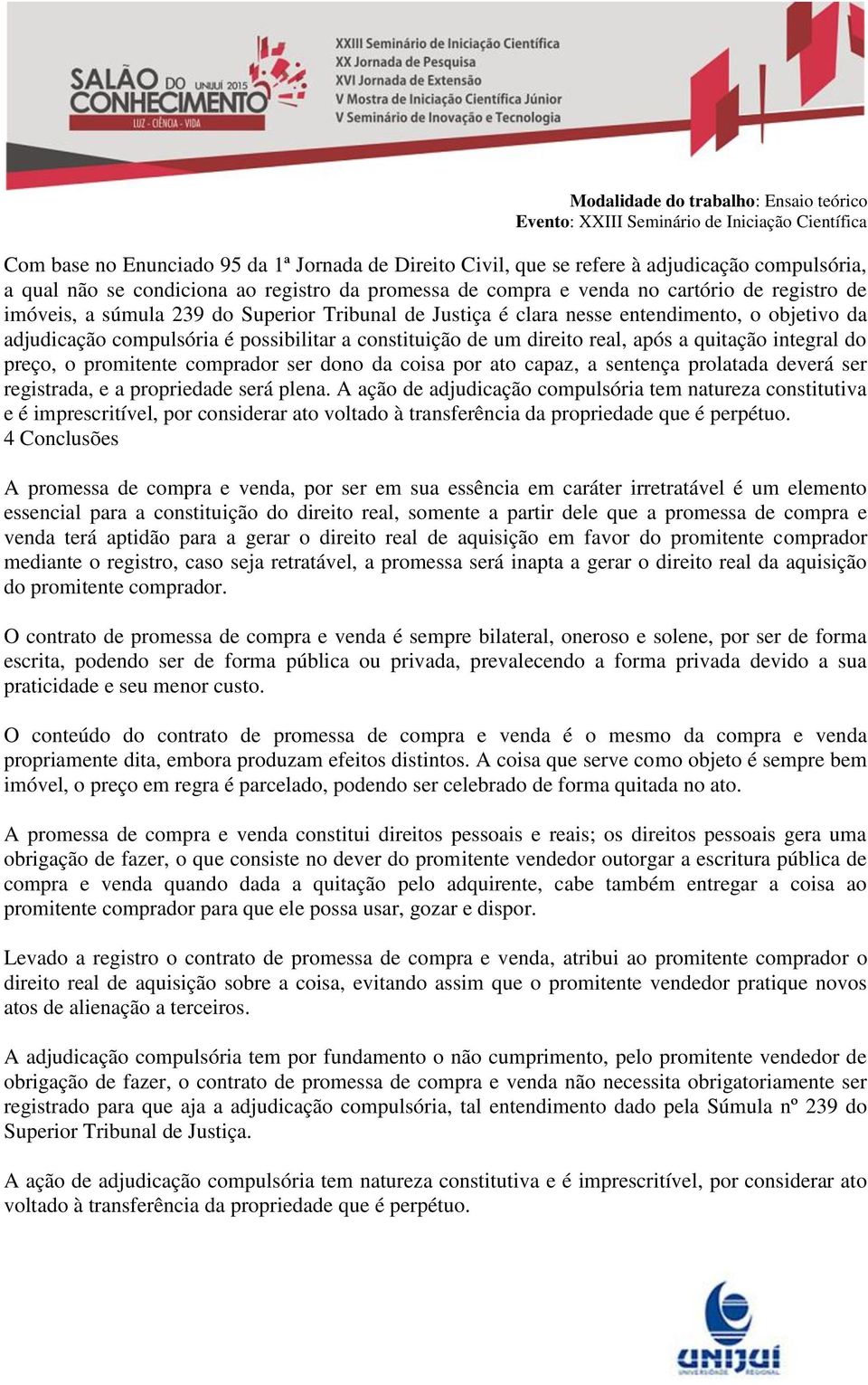 preço, o promitente comprador ser dono da coisa por ato capaz, a sentença prolatada deverá ser registrada, e a propriedade será plena.