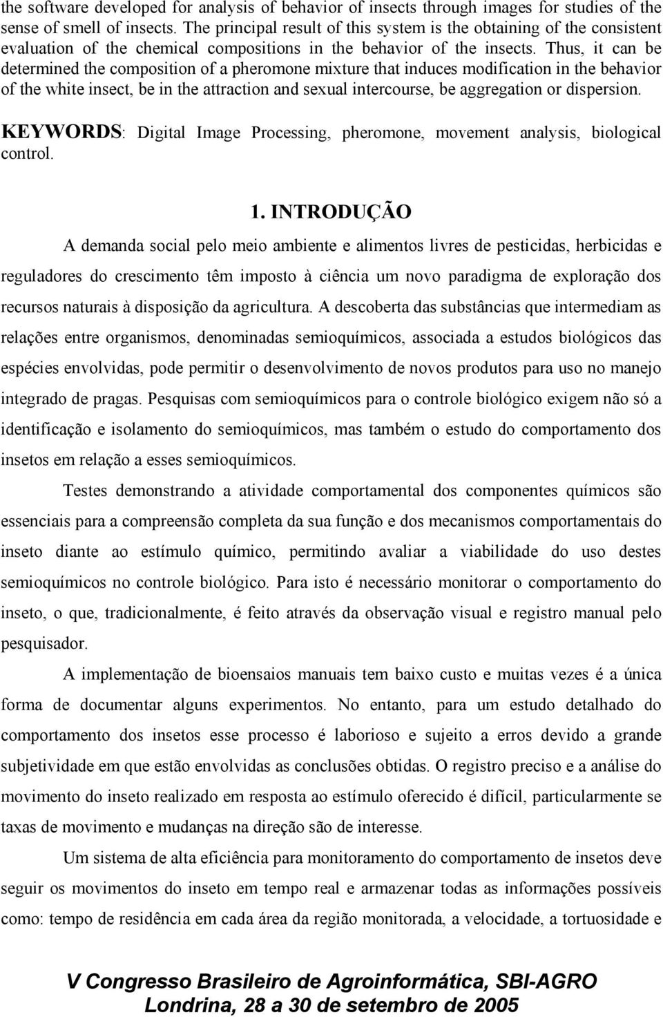 Thus, it can be determined the composition of a pheromone mixture that induces modification in the behavior of the white insect, be in the attraction and sexual intercourse, be aggregation or