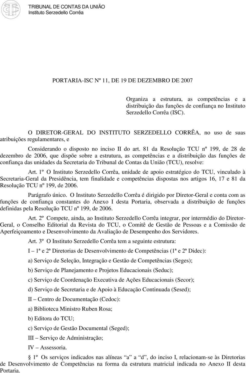 81 da Resolução TCU nº 199, de 28 de dezembro de 2006, que dispõe sobre a estrutura, as competências e a distribuição das funções de confiança das unidades da Secretaria do Tribunal de Contas da
