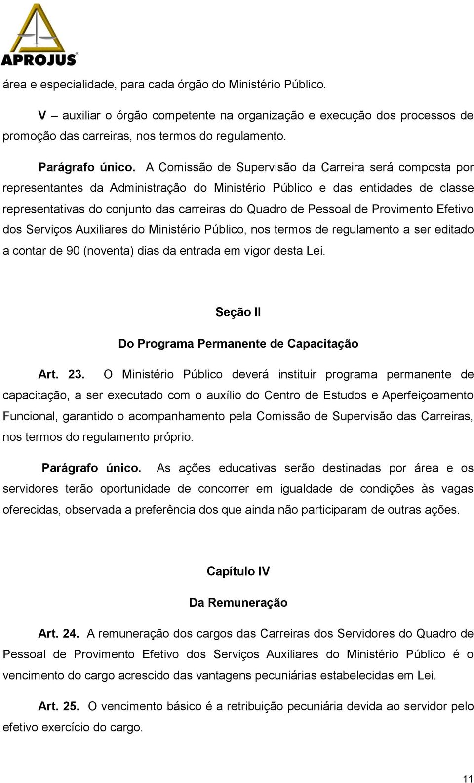 A Comissão de Supervisão da Carreira será composta por representantes da Administração do Ministério Público e das entidades de classe representativas do conjunto das carreiras do Quadro de Pessoal