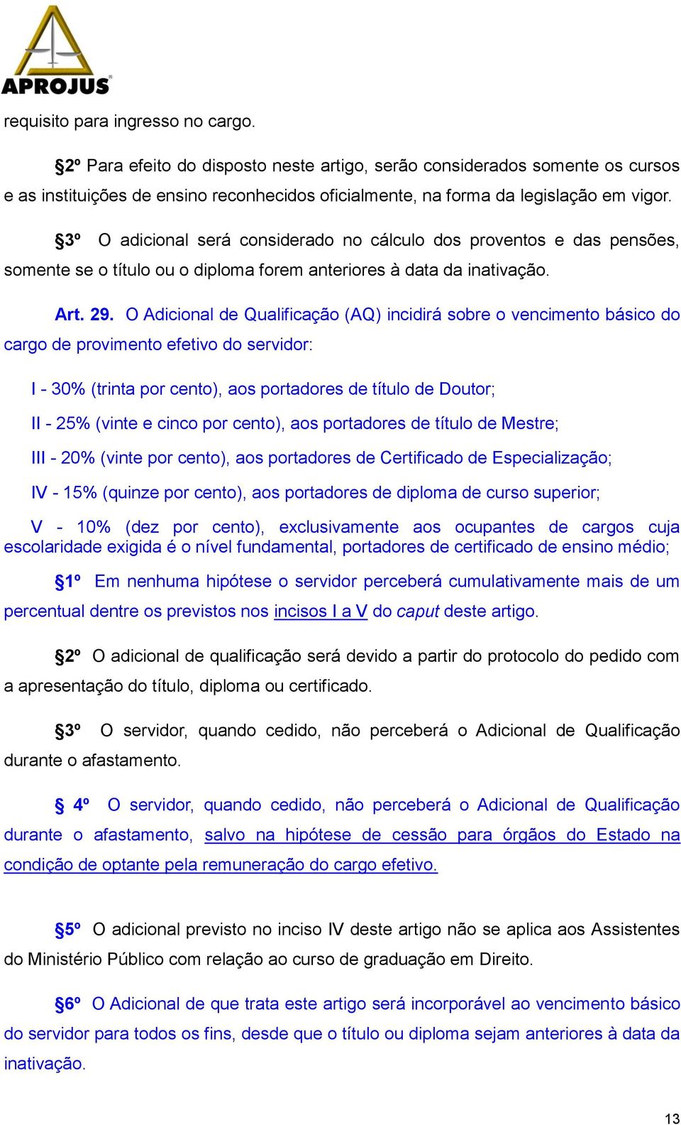 O Adicional de Qualificação (AQ) incidirá sobre o vencimento básico do cargo de provimento efetivo do servidor: I - 30% (trinta por cento), aos portadores de título de Doutor; II - 25% (vinte e cinco