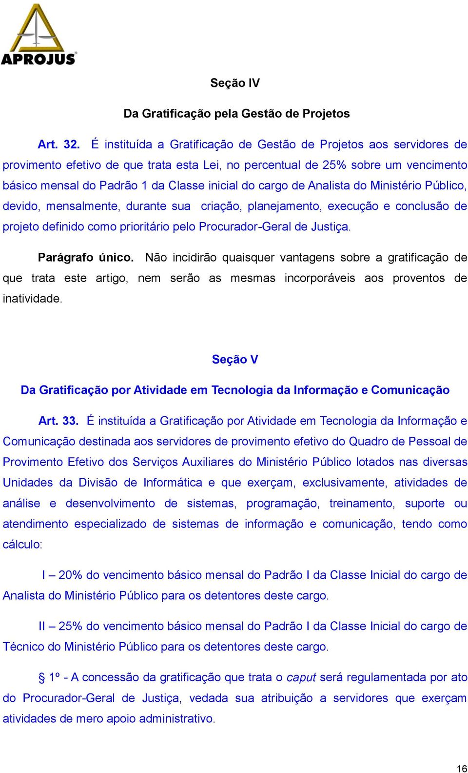 cargo de Analista do Ministério Público, devido, mensalmente, durante sua criação, planejamento, execução e conclusão de projeto definido como prioritário pelo Procurador-Geral de Justiça.