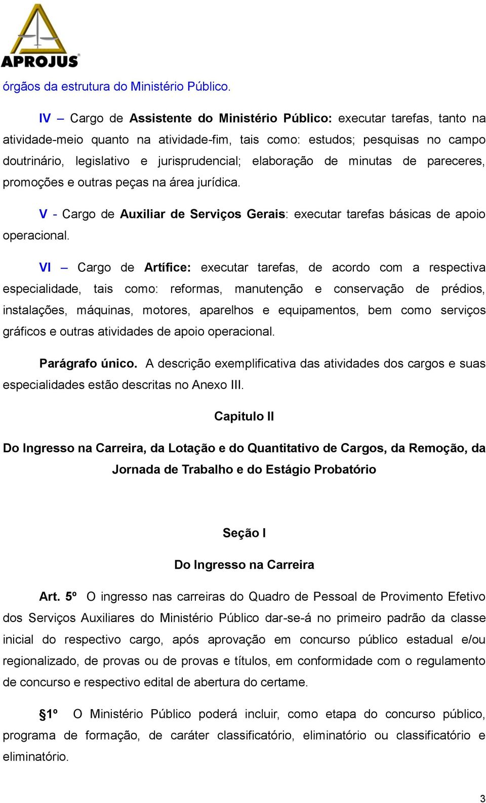 elaboração de minutas de pareceres, promoções e outras peças na área jurídica. V - Cargo de Auxiliar de Serviços Gerais: executar tarefas básicas de apoio operacional.