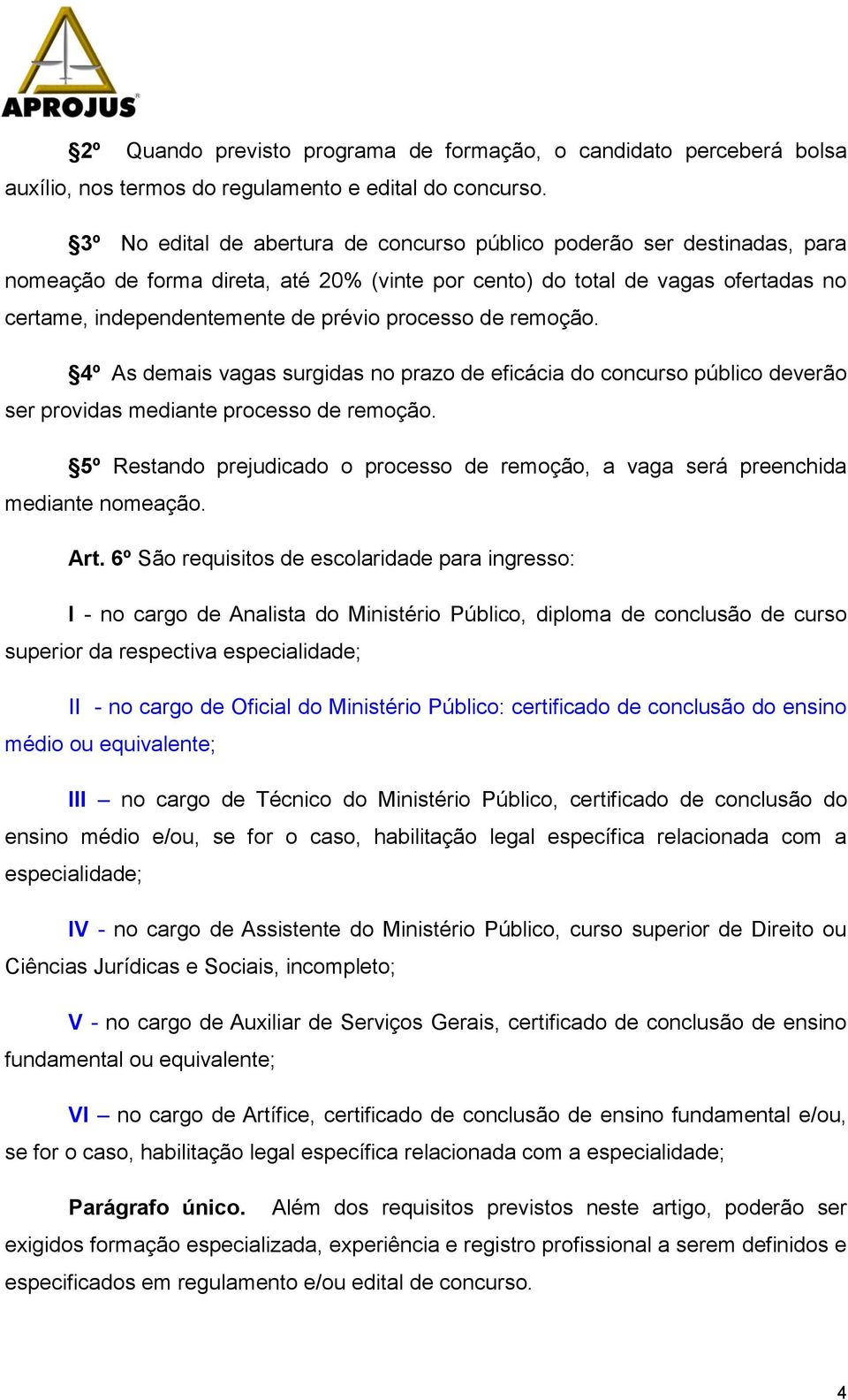 processo de remoção. 4º As demais vagas surgidas no prazo de eficácia do concurso público deverão ser providas mediante processo de remoção.