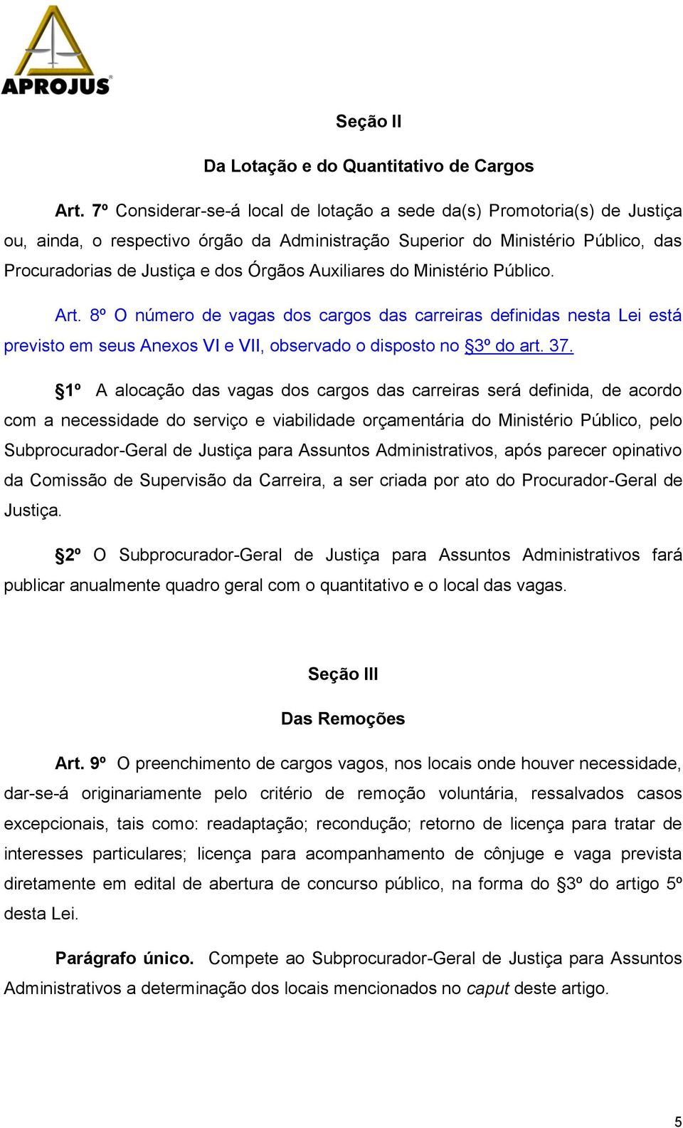 Auxiliares do Ministério Público. Art. 8º O número de vagas dos cargos das carreiras definidas nesta Lei está previsto em seus Anexos VI e VII, observado o disposto no 3º do art. 37.