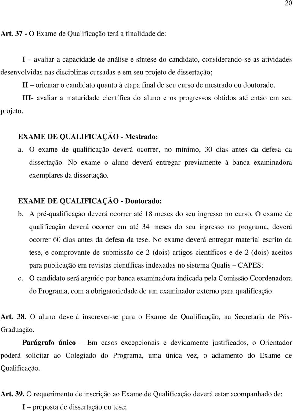 dissertação; II orientar o candidato quanto à etapa final de seu curso de mestrado ou doutorado. III- avaliar a maturidade científica do aluno e os progressos obtidos até então em seu projeto.