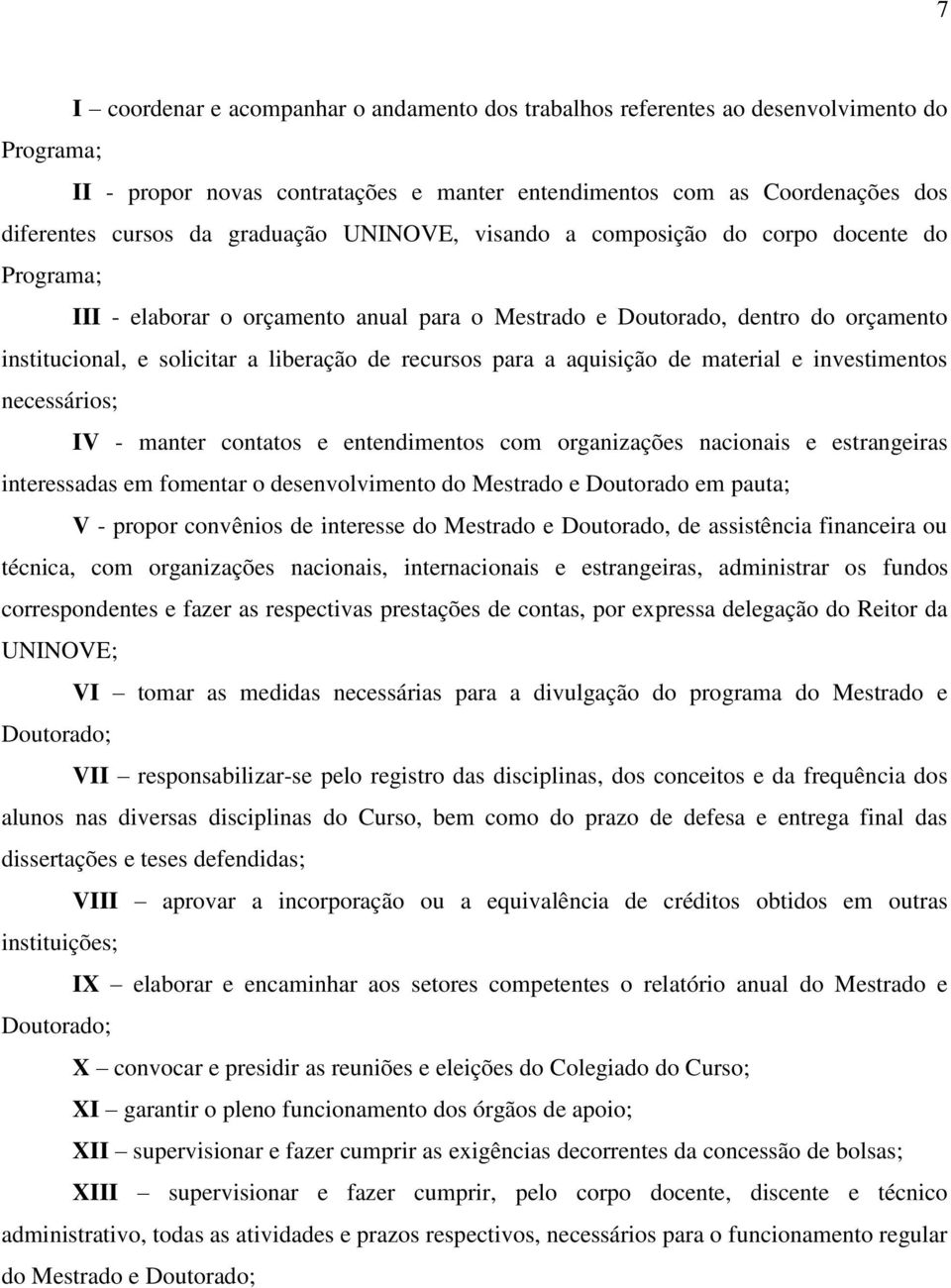 recursos para a aquisição de material e investimentos necessários; IV - manter contatos e entendimentos com organizações nacionais e estrangeiras interessadas em fomentar o desenvolvimento do