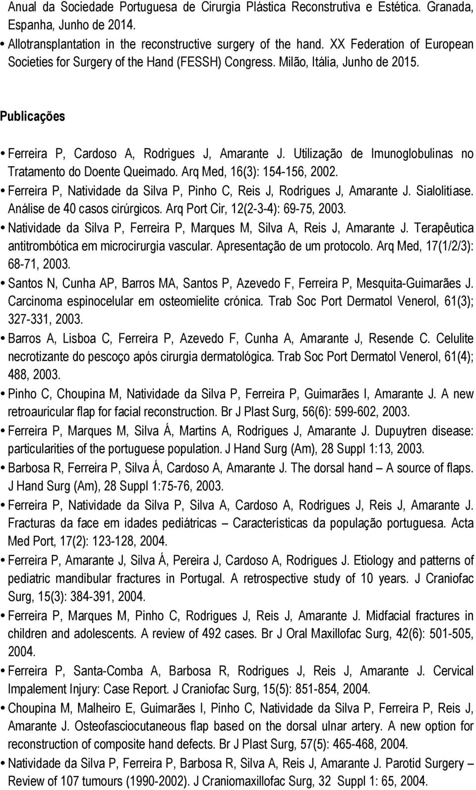 Utilização de Imunoglobulinas no Tratamento do Doente Queimado. Arq Med, 16(3): 154-156, 2002. Ferreira P, Natividade da Silva P, Pinho C, Reis J, Rodrigues J, Amarante J. Sialolitíase.