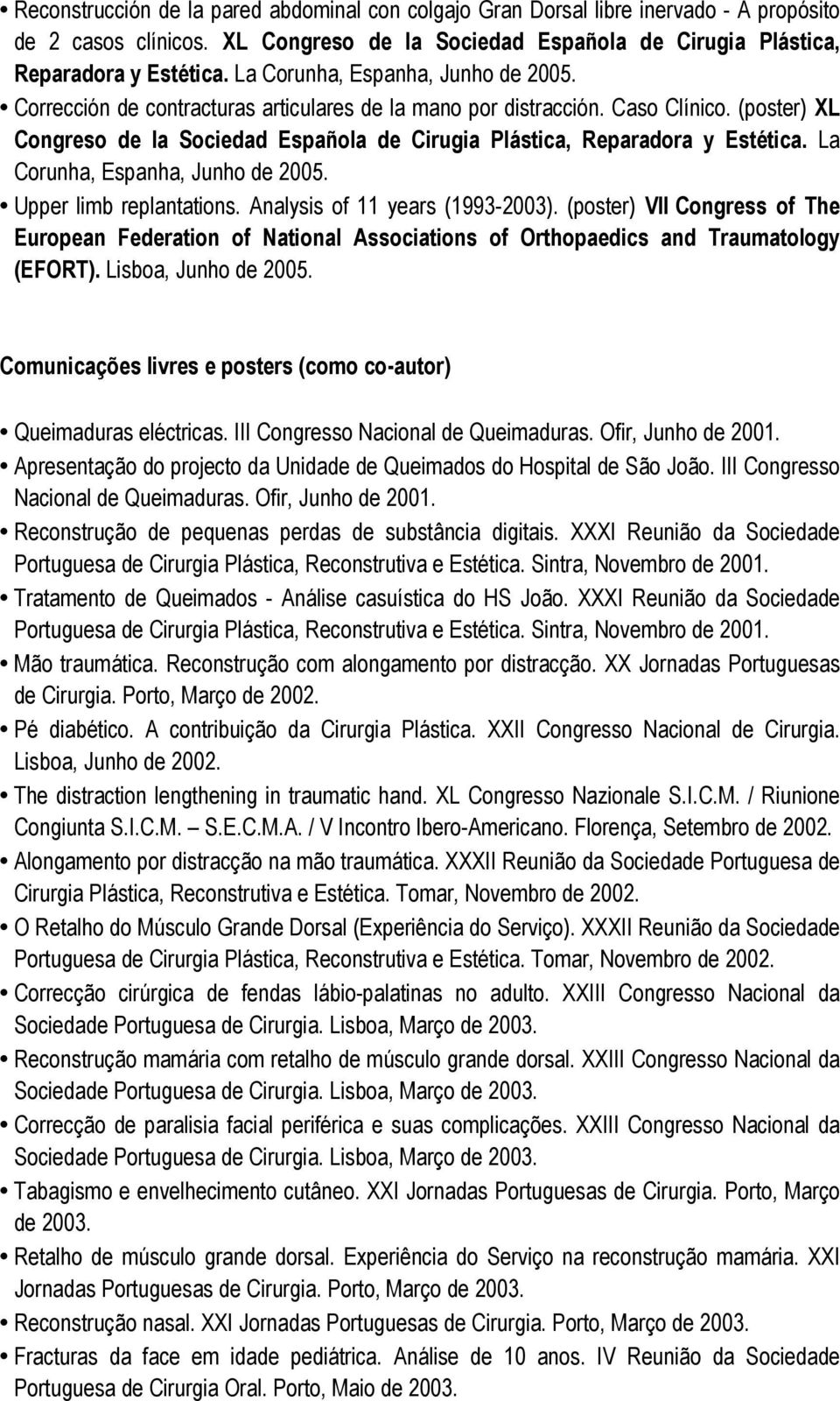 (poster) XL Congreso de la Sociedad Española de Cirugia Plástica, Reparadora y Estética. La Corunha, Espanha, Junho de 2005. Upper limb replantations. Analysis of 11 years (1993-2003).