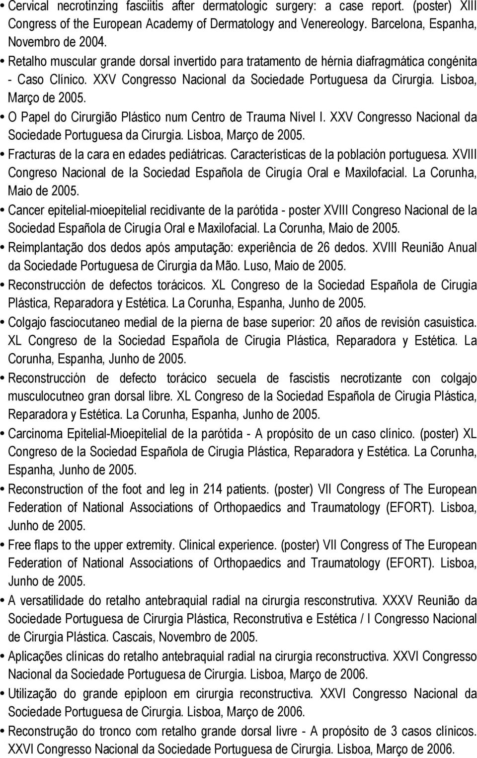 O Papel do Cirurgião Plástico num Centro de Trauma Nível I. XXV Congresso Nacional da Sociedade Portuguesa da Cirurgia. Lisboa, Março de 2005. Fracturas de la cara en edades pediátricas.