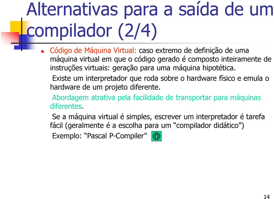 Existe um interpretador que roda sobre o hardware físico e emula o hardware de um projeto diferente.