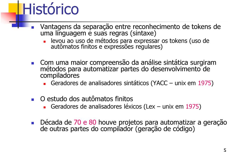 partes do desenvolvimento de compiladores Geradores de analisadores sintáticos (YACC unix em 1975) O estudo dos autômatos finitos Geradores de