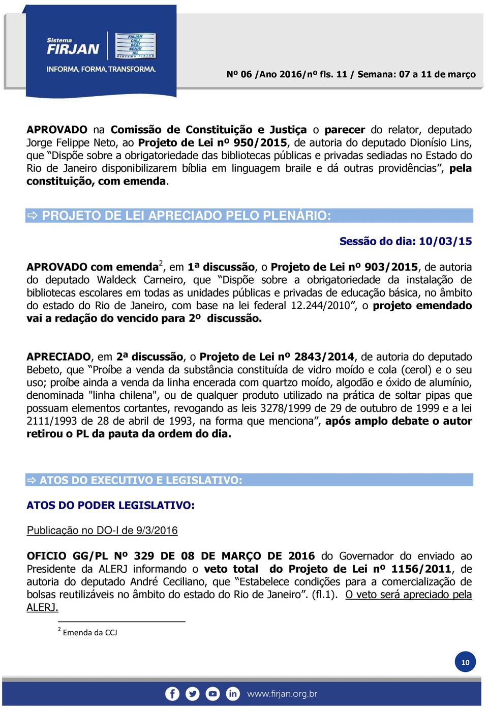 PROJETO DE LEI APRECIADO PELO PLENÁRIO: Sessão do dia: 10/03/15 APROVADO com emenda 2, em 1ª discussão, o Projeto de Lei nº 903/2015, de autoria do deputado Waldeck Carneiro, que Dispõe sobre a