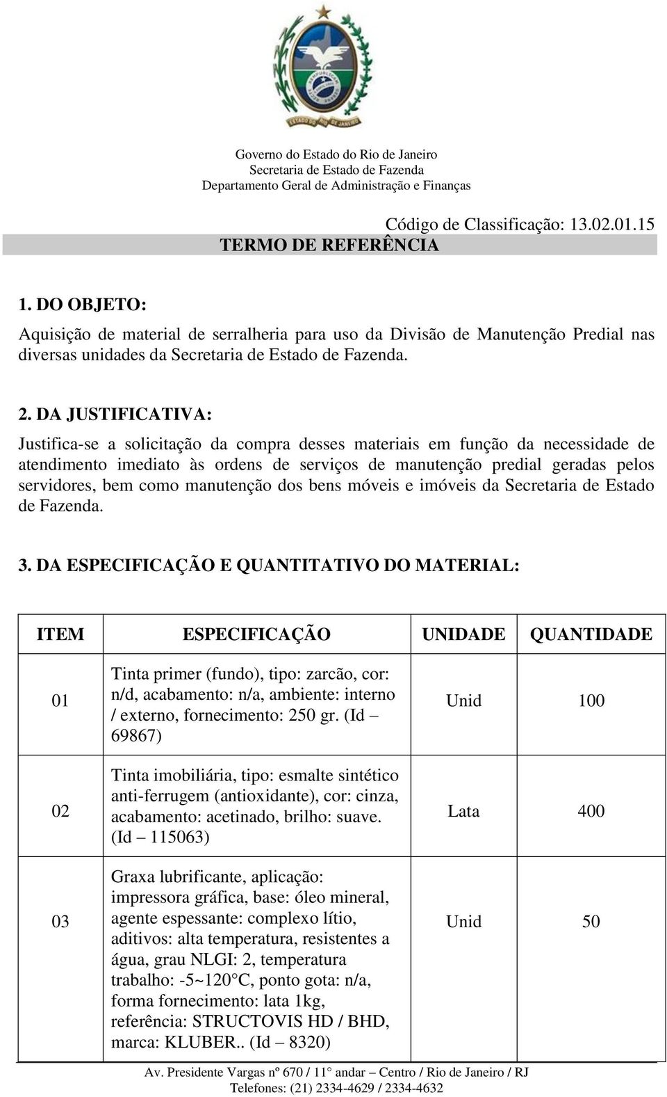 manutenção dos bens móveis e imóveis da Secretaria de Estado de Fazenda. 3.